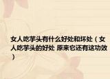 女人吃芋头有什么好处和坏处（女人吃芋头的好处 原来它还有这功效）