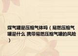 煤气罐是压缩气体吗（易燃压缩气罐是什么 携带易燃压缩气罐的风险）