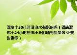 混凝土30小时没浇水有影响吗（钢筋混泥土24小时后浇水会影响到质量吗 让我告诉你）