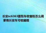 长安sc6363面包车收音机怎么调 家有长安车可收藏哦
