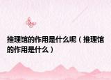 推理馆的作用是什么呢（推理馆的作用是什么）