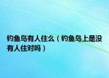 钓鱼岛有人住么（钓鱼岛上是没有人住对吗）