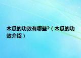 木瓜的功效有哪些?（木瓜的功效介绍）