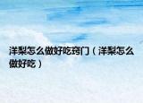 洋梨怎么做好吃窍门（洋梨怎么做好吃）
