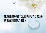 社保断缴有什么影响吗?（社保断缴的影响介绍）