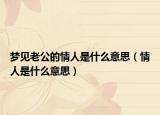 梦见老公的情人是什么意思（情人是什么意思）