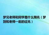 梦见老师和同学是什么预兆（梦到和老师一起的征兆）