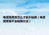 电饭煲煮饭怎么才能不粘锅（电饭煲煮饭不会粘锅方法）