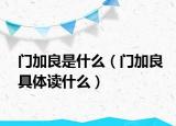 门加良是什么（门加良具体读什么）