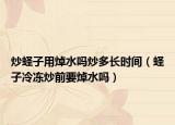 炒蛏子用焯水吗炒多长时间（蛏子冷冻炒前要焯水吗）