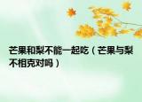 芒果和梨不能一起吃（芒果与梨不相克对吗）