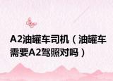A2油罐车司机（油罐车需要A2驾照对吗）