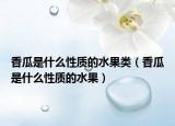 香瓜是什么性质的水果类（香瓜是什么性质的水果）