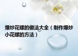 爆炒花螺的做法大全（制作爆炒小花螺的方法）