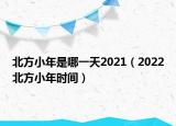 北方小年是哪一天2021（2022北方小年时间）
