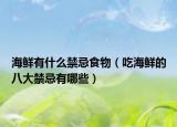 海鲜有什么禁忌食物（吃海鲜的八大禁忌有哪些）
