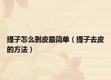 提子怎么剥皮最简单（提子去皮的方法）