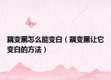 藕变黑怎么能变白（藕变黑让它变白的方法）