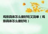 鸡排具体怎么做好吃又简单（鸡排具体怎么做好吃）