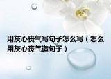 用灰心丧气写句子怎么写（怎么用灰心丧气造句子）
