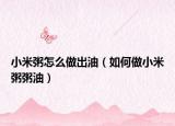 小米粥怎么做出油（如何做小米粥粥油）