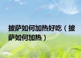 披萨如何加热好吃（披萨如何加热）