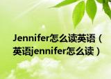 Jennifer怎么读英语（英语jennifer怎么读）