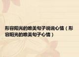 形容阳光的唯美句子说说心情（形容阳光的唯美句子心情）