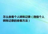 怎么查看个人转账记录（微信个人转账记录的查看方法）