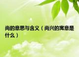 尚的意思与含义（尚兴的寓意是什么）