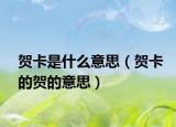 贺卡是什么意思（贺卡的贺的意思）
