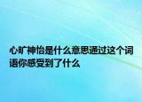 心旷神怡是什么意思通过这个词语你感受到了什么