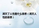 泯灭了人性是什么意思（泯灭人性的意思）
