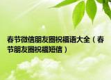 春节微信朋友圈祝福语大全（春节朋友圈祝福短信）