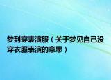 梦到穿表演服（关于梦见自己没穿衣服表演的意思）