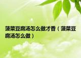 菠菜豆腐汤怎么做才香（菠菜豆腐汤怎么做）