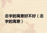 念字的寓意好不好（念字的寓意）