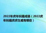 2022年虎年祝福成语（2022虎年祝福虎虎生威有哪些）