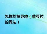 怎样炒黄豆粒（黄豆粒的做法）