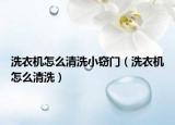洗衣机怎么清洗小窃门（洗衣机怎么清洗）