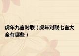 虎年九言对联（虎年对联七言大全有哪些）