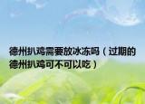 德州扒鸡需要放冰冻吗（过期的德州扒鸡可不可以吃）