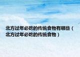 北方过年必吃的传统食物有哪些（北方过年必吃的传统食物）
