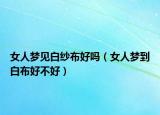女人梦见白纱布好吗（女人梦到白布好不好）