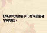 好听有气质的名字（有气质的名字有哪些）