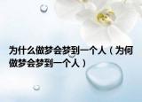 为什么做梦会梦到一个人（为何做梦会梦到一个人）