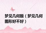 梦见几何题（梦见几何图形好不好）