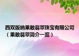 西双版纳果敢翡翠珠宝有限公司（果敢翡翠简介一览）