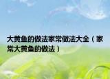 大黄鱼的做法家常做法大全（家常大黄鱼的做法）