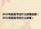 2022年的春节在什么时候放假（2022年的春节在什么时候）
